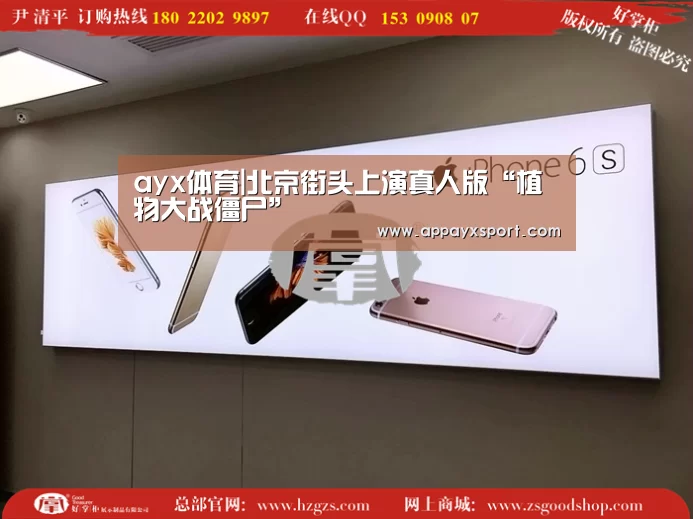 ayx体育|北京街头上演真人版“植物大战僵尸”(图2) ayx体育
