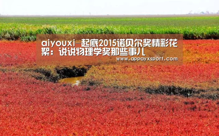 aiyouxi-起底2015诺贝尔奖精彩花絮：说说物理学奖那些事儿(图2)